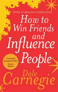 How to win friends and influence people: Dale Carnegie.