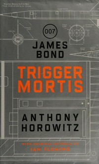 Trigger mortis / Anthony Horowitz ; [with original material from Ian Fleming].