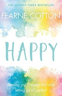 Happy : finding joy in every day and letting go of perfect / Fearne Cotton.