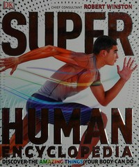 SuperHuman encyclopedia : discover the amazing things your body can do / Steve Parker ; chief editorial consultant Robert Winston.