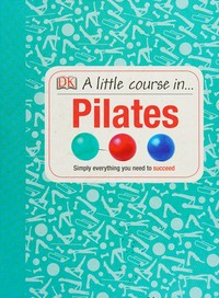A little course in-- pilates / [written by Anya Hayes].