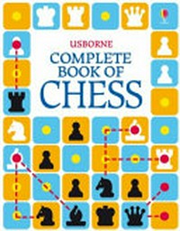 Complete book of chess / by Elizabeth Dalby, designed by Adam Constantine and Ruth Russell. Consultant: Jonathan Rowson. Illustrated by Verinder Bhachu, Adam Constantine and Leonard Le Rolland.