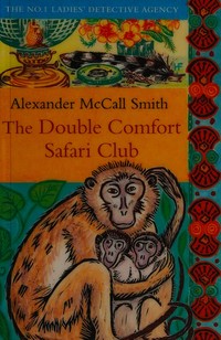 The double comfort safari club / by Alexander McCall Smith.
