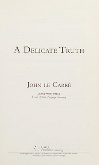 A delicate truth / John Le Carré.