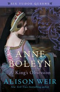 Anne Boleyn : a king's obsession / Alison Weir.