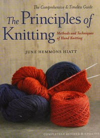 The Principles of knitting : Principles of Knitting : Methods and Techniques of Hand Knitting: methods and techniques of hand knitting / June Hemmons Hiatt ; illustrations by Jesse Hiatt.