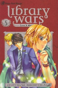 Library wars. love and war / story & art by Kiiro Yumi ; original concept by Hiro Arikawa ; [English translation, Kinami Watabe ; adaptation & lettering, Sean McCoy]. 5 :