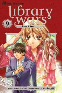 Library wars : Love & war. story & art by Kiiro Yumi ; original concept by Hiro Arikawa ; [English translation, Kinami Watabe ; adaptation and lettering, Sean McCoy]. 9 /