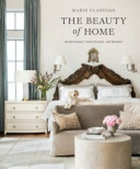The beauty of home : redefining traditional interiors / Marie Flanigan ; text with Susan Sully ; photography by Julie Soefer.