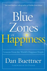 The blue zones of happiness : lessons from the world's happiest people / Dan Buettner.