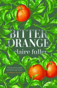 Bitter orange / by Claire Fuller.
