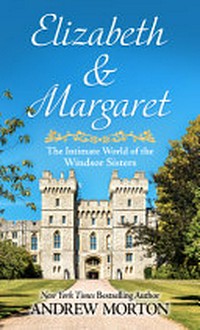 Elizabeth & Margaret : the intimate world of the Windsor sisters / Andrew Morton.