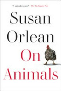 On animals / Susan Orlean.