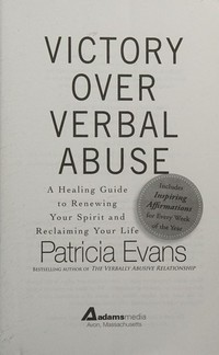 Victory over verbal abuse : a healing guide to renewing your spirit and reclaiming your life / Patricia Evans.