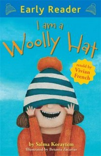 I am a woolly hat / Salma Koraytem ; translation by Fatima Sharafeddine ; retold by Vivian French ; illustrated by Betania Zacarias.