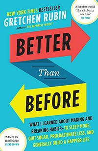 Better Than Before: Mastering the Habits of Our Everyday Lives / Rubin, Gretchen.