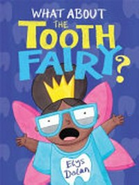 What about the Tooth Fairy? / Elys Dolan.