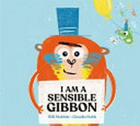 I am a sensible gibbon / Will Mabbitt & Claudia Boldt.