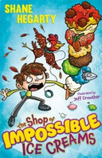 The Shop of Impossible Ice Creams / Shane Hegarty ; illustrated by Jeff Crowther.