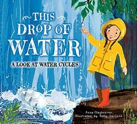 This drop of water : a look at the water cycle / Anna Claybourne ; illustrated by Sally Garland.