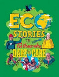 Eco stories for those who dare to care / written by Ben Hubbard ; illustrated by Berat Pekmezci.