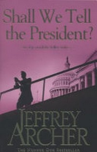 Shall we tell the President? / Jeffrey Archer.