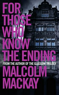 For those who know the ending / Malcolm Mackay.