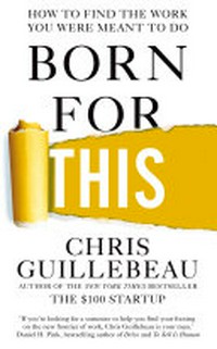 Born for this : how to find the work you were meant to do / Chris Guillebeau.