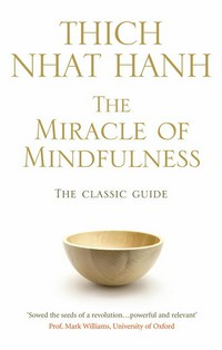 The miracle of mindfulness : the classic guide to meditation by the world's most revered master Thich Nhat Hanh.