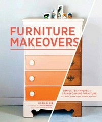 Furniture makeovers : simple techniques for transforming furniture with paint, stains, paper, stencils, and more / Barb Blair ; photographs by J. Aaron Greene ; foreword by Holly Becker.