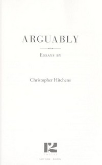 Arguably : essays / by Christopher Hitchens.
