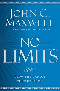 No limits : blow the cap off your capacity / John C. Maxwell.