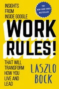 Work rules! : insights from inside Google that will transform how you live and lead / Laszlo Bock.