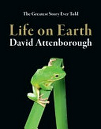 Life on earth : the greatest story ever told / David Attenborough.