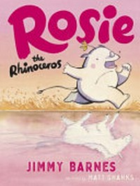 Rosie the Rhinoceros / Rosie the Rhinoceros / Jimmy Barnes ; illustrated by Matt Shanks.
