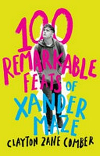 100 remarkable feats of Xander Maze / Clayton Zane Comber.