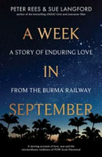A week in September : a story of enduring love from the Burma Railway / Peter Rees & Sue Langford.