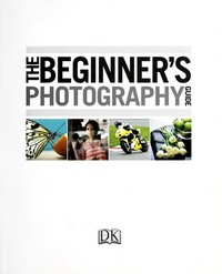 The Beginner's photography guide / [written by Chris Gatcum].