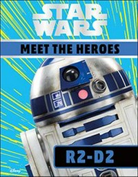 R2-D2 : Star Wars meet the heroes / written by Emma Grange.