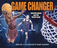 Game changer : John McLendon and the secret game / by John Coy ; illustrated by Randy DuBurke.