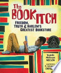The book itch : freedom, truth, and Harlem's greatest bookstore / by Vaunda Micheaux Nelson ; illustrated by R. Gregory Christie.