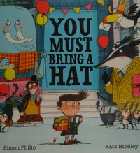 You must bring a hat! / [written by] Simon Philip & [illustrated by] Kate Hindley.