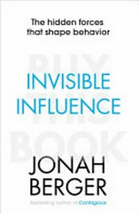 Invisible influence : the hidden forces that shape behavior / Jonah Berger.