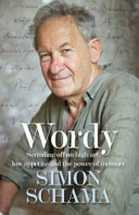 Wordy : sounding off on high art, low appetite and the power of memory / Simon Schama.