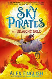 Sky pirates. Alex English ; illustrated by Mark Chambers. The dragon's gold /