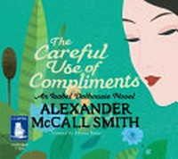The careful use of compliments : an Isabel Dalhousie novel / Alexander McCall Smith.