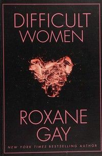 Difficult women / Roxane Gay.