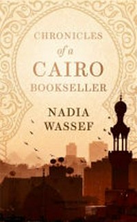 Chronicles of a Cairo bookseller / Nadia Wassef.