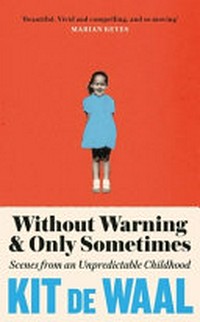 Without warning & only sometimes : scenes from an unpredictable childhood / Kit de Waal.