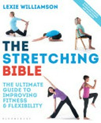 The stretching bible : the ultimate guide to improving mobility & flexibility / Lexie Williamson.